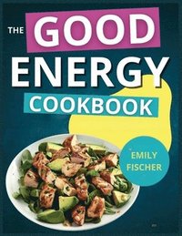 bokomslag The Good Energy Cookbook: 365+ Days of Recipes Inspired by Dr. Casey Means to Optimize Your Health and Boost Your Metabolism