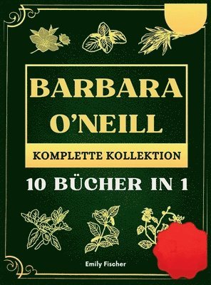 bokomslag Barbara O'Neill Komplette Kollektion: 10 Bucher in 1, Der ultimative Leitfaden zur Entdeckung aller Geheimnisse von Dr. Barbaras revolutionären natürl