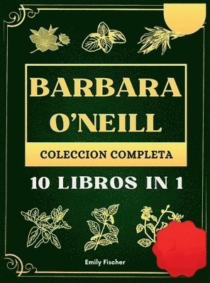 bokomslag Barbara O'Neill Colección Completa: 10 Libros in 1, La guía definitiva para descubrir todos los secretos de los revolucionarios remedios herbales natu
