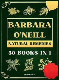 bokomslag Barbara O'Neill Natural Remedies: The Complete Collection of Dr. Barbara's Teachings and the Non-Toxic Lifestyle