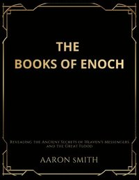 bokomslag The Books of Enoch: Revealing the Ancient Secrets of Heaven's Messengers and the Great Flood