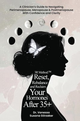 The 3R Method: Reset. Rebalance. Reclaim. Your Hormones After 35+: A Clinician's Guide To Navigating Perimenopause, Menopause & Postmenopause With Con