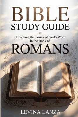 Bible Study Guide Unpacking the Power of God's Word in the Book of Romans