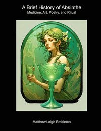 bokomslag A Brief History of Absinthe: Medicine, Art, Poetry, and Ritual