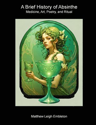 bokomslag A Brief History of Absinthe: Medicine, Art, Poetry, and Ritual
