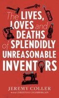 Jeremy Coller, Christine Chamberlain - Lives, Loves and Deaths of Splendidly Unreasonable Inventors, Inbunden