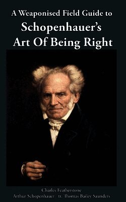 Weaponised Field Guide to Schopenhauer’s Art of Being Right