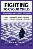 Jennifer Brown - Fighting For Your Child - A Parent's Plain-English Guide to EHCP Tribunals, Häftad