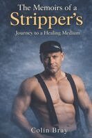 Colin Bray - The Memoirs of a Stripper's Journey to a Healing Medium, Häftad