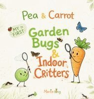 King - Pea & Carrot My First Garden Bugs & Indoor Critters, Inbunden