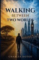 Charles Raymond Dotou - Walking Between Two Worlds, Häftad