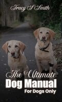 Tracy S Smith - Ultimate Dog Manual For Dogs Only, Inbunden
