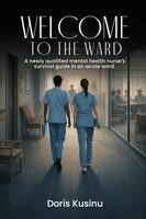 Doris Kusinu - WELCOME TO THE WARD A Newly Qualified Mental Health Nurse's Survival Guide in an Acute Ward, Häftad