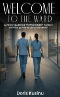 Doris Kusinu - WELCOME TO THE WARD A Newly Qualified Mental Health Nurse's Survival Guide in an Acute Ward, Inbunden
