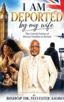 Sylvester Asobo - I Am Deported By My Wife, Inbunden