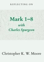 Christopher Moore - Reflecting on Mark 1-8 with Charles Spurgeon, Häftad