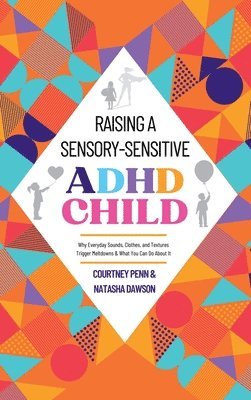 Courtney Penn, Natasha Dawson - Raising A Sensory-Sensitive ADHD Child, Inbunden