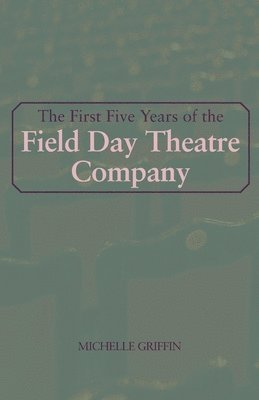 First Five Years of the Field Day Theatre Company