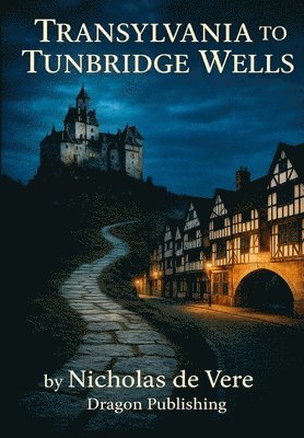 Nicholas de Vere, Abbe de Vere - Transylvania to Tunbridge Wells, Inbunden