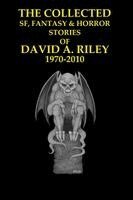David A. Riley - The Collected SF, Fantasy & Horror Stories of David A. Riley Volume 1 1970-2010, Häftad