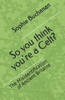 Sophie Buchanan - So you think you're a Celt?, Häftad