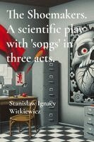 The Shoemakers. A scientific play with 'songs' in three acts.