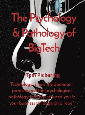 Tom Pickering - Psychology & Pathology of BigTech, Inbunden