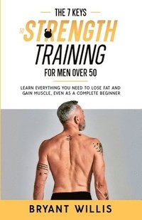 bokomslag The Seven Keys To Strength Training For Men Over 50