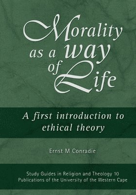 E. M. Conradie - Morality as a Way of Life: A First Introduction to Ethical Theory, Häftad
