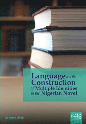 Romanus Aboh - Language and the Construction of Multiple Identities in the Nigerian Novel, Häftad