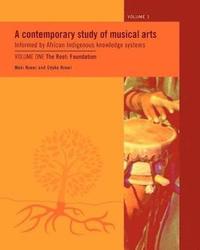 bokomslag A Contemporary Study of Musical Arts Informed by African Indigenous Knowledge Systems: v. 1 Root - Foundation