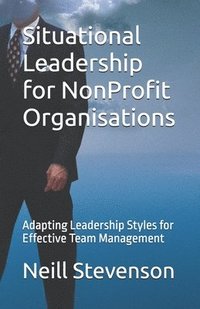 bokomslag Situational Leadership for NonProfit Organisations: Adapting Leadership Styles for Effective Team Management