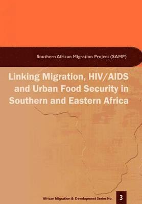 Jonathan Crush, Miriam Grant, Bruce Frayne - Linking Migration, HIV/AIDS and Urban Food Security in Southern and Eastern Africa, Häftad
