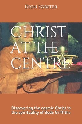 Christ at the centre: Discovering the cosmic Christ in the spirituality of Bede Griffiths 1