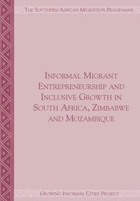 bokomslag Informal Migrant Entrepreneurship and Inclusive Growth in South Africa, Zimbabwe and Mozambique