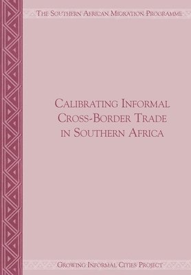 Sally Peberdy, Jonathan Crush - Calibrating Informal Cross-Border Trade in Southern Africa, Häftad