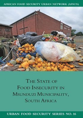 Mary Caesar, Jonathan Crush, Trevor Hill - State of Food Insecurity in Msunduzi Municipality, South Africa, Häftad