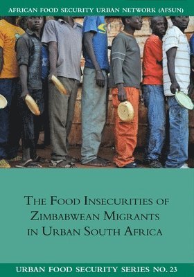 Jonathan Crush, Godfrey Tawodzera - Food Insecurities of Zimbabwean Migrants in Urban South Africa, Häftad