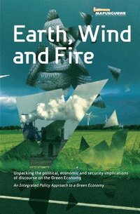 bokomslag Earth, Wind and Fire: Unpacking the Political, Economic and Security Implications of Discourse on the Green Economy