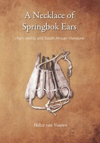bokomslag A necklace of springbok ears: /Xam orality and South African literature