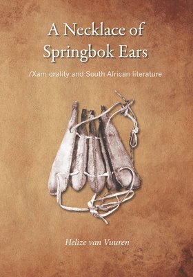 A necklace of springbok ears: /Xam orality and South African literature 1