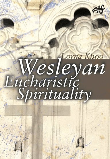 Lorna Khoo - Wesleyan Eucharistic Spirituality, Häftad