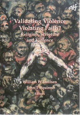 Validating Violence - Violating Faith: Religion, Scripture and Violence