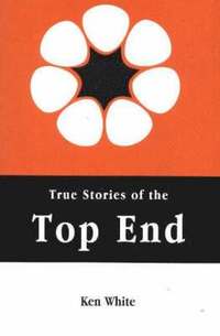 bokomslag True Stories of the Top End