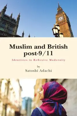 Satoshi Adachi - Muslim and British Post-9/11: Identities in Reflexive Modernity, Häftad. Tillgänglighet: Lägg i varukorg
