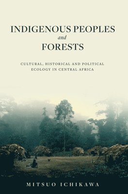 bokomslag Indigenous Peoples and Forests: Cultural, Historical and Political Ecology in Central Africa