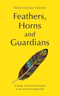 bokomslag Feathers, Horns and Guardians: A Study of Social Transition in an African Community