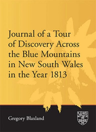 Gregory Blaxland - Journal of a Tour of Discovery Across the Blue Mountains, New South Wales in the Year 1813, Häftad