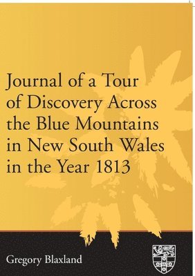 Journal of a Tour of Discovery Across the Blue Mountains, New South Wales in the Year 1813 1