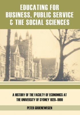 bokomslag Educating for Business, Public Service and the Social Sciences: A History of the Faculty of Economics at the University of Sydney 1920-1999
